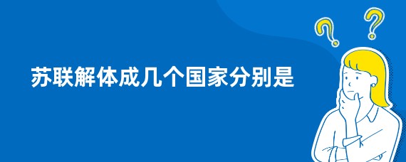 苏联解体成几个国家分别是