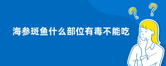海参斑鱼什么部位有毒不能吃
