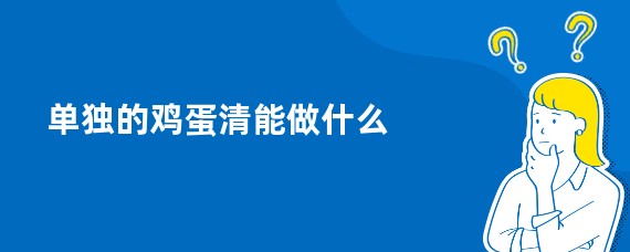 单独的鸡蛋清能做什么