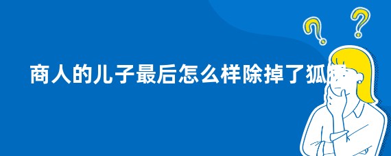 商人的儿子最后怎么样除掉了狐狸