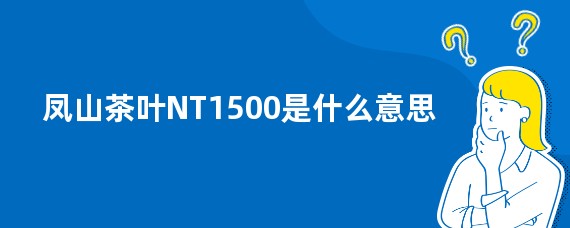 凤山茶叶NT1500是什么意思