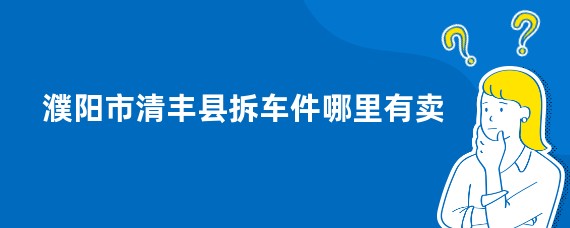 濮阳市清丰县拆车件哪里有卖