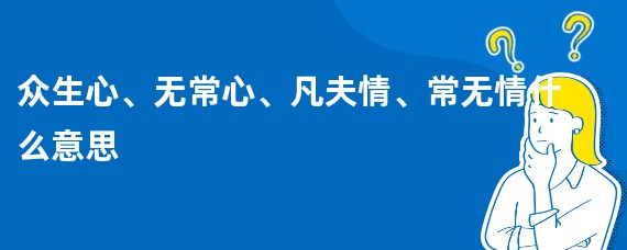 众生心、无常心、凡夫情、常无情什么意思