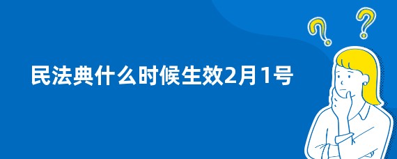 民法典什么时候生效2月1号
