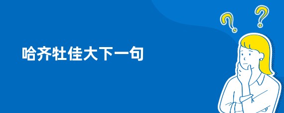 哈齐牡佳大下一句