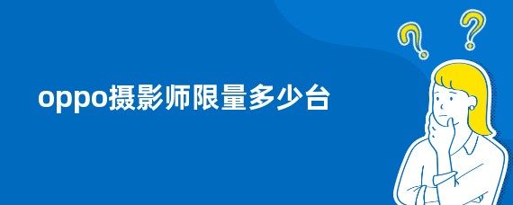 oppo摄影师限量多少台