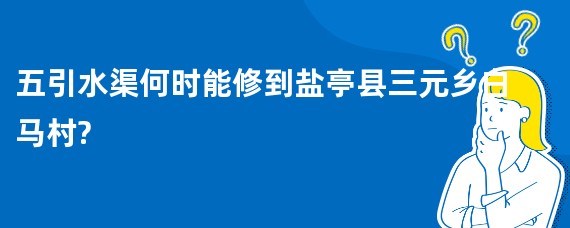 五引水渠何时能修到盐亭县三元乡白马村?