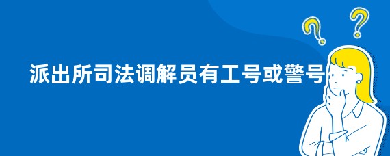 派出所司法调解员有工号或警号么?