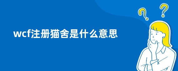 wcf注册猫舍是什么意思