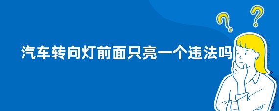 汽车转向灯前面只亮一个违法吗