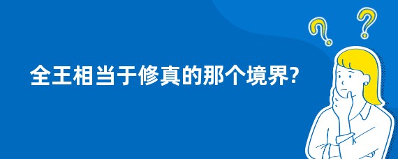 全王相当于修真的那个境界?