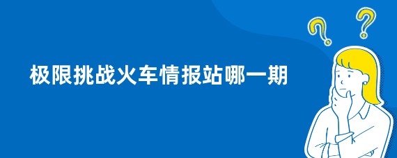 极限挑战火车情报站哪一期
