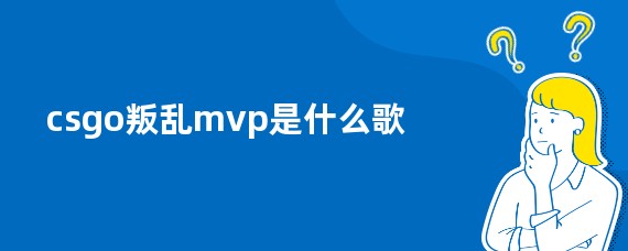 csgo叛乱mvp是什么歌