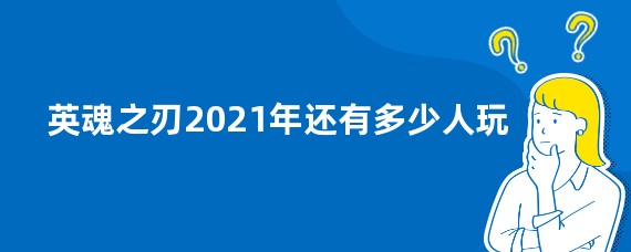 英魂之刃2021年还有多少人玩