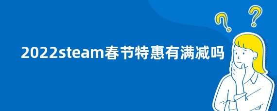 2022steam春节特惠有满减吗