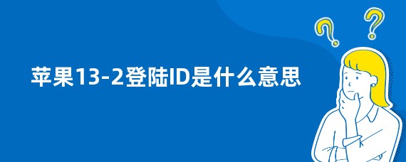 苹果13-2登陆ID是什么意思