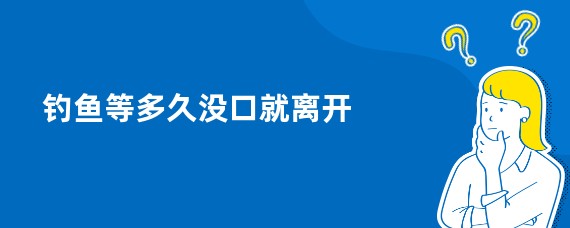 钓鱼等多久没口就离开