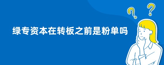 绿专资本在转板之前是粉单吗