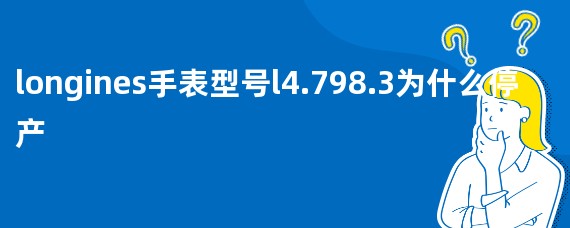 longines手表型号l4.798.3为什么停产