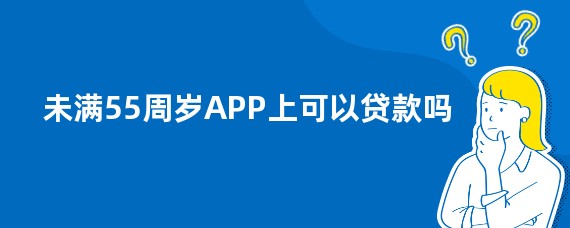 未满55周岁APP上可以贷款吗