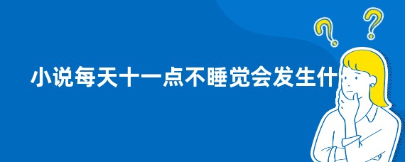 小说每天十一点不睡觉会发生什么