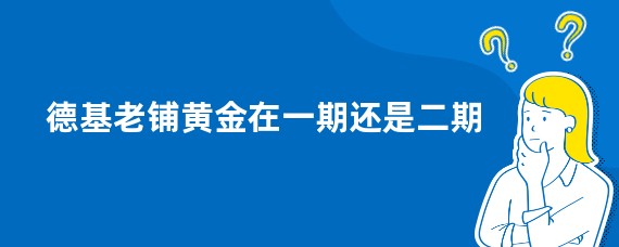 德基老铺黄金在一期还是二期