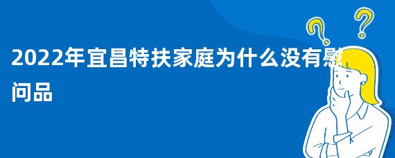 2022年宜昌特扶家庭为什么没有慰问品