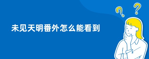 未见天明番外怎么能看到